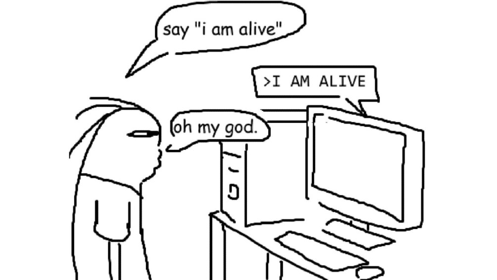 Cartoon: someone types “say ‘i am alive’” into a computer, it answers “I AM ALIVE”, and they reply “oh my god.”